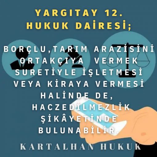 borçlu en iyi avukat bursa BORÇLU, TARIM ARAZİSİNİ ORTAKÇIYA VERMEK SURETİYLE İŞLETMESİ VEYA KİRAYA VERMESİ HALİNDE DE, HACZEDİLMEZLİK ŞİKÂYETİNDE BULUNABİLİR.