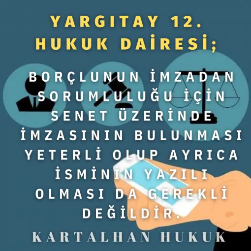 BORÇLUNUN İMZADAN SORUMLULUĞU İÇİN SENET ÜZERİNDE İMZASININ BULUNMASI YETERLİ OLUP AYRICA İSMİNİN YAZILI OLMASI DA GEREKLİ DEĞİLDİR.