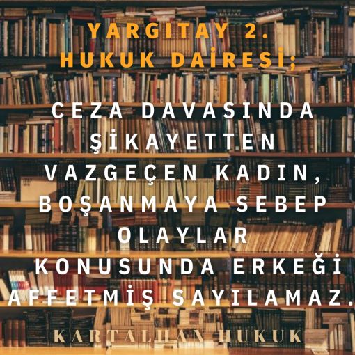 CEZA DAVASINDA ŞİKAYETTEN VAZGEÇEN KADIN, BOŞANMAYA SEBEP OLAYLAR KONUSUNDA ERKEĞİ AFFETMİŞ SAYILAMAZ.