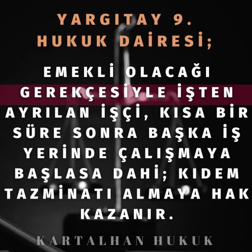 EMEKLİ OLACAĞI GEREKÇESİYLE İŞTEN AYRILAN İŞÇİ, KISA BİR SÜRE SONRA BAŞKA İŞ YERİNDE ÇALIŞMAYA BAŞLASA DAHİ; KIDEM TAZMİNATI ALMAYA HAK KAZANIR