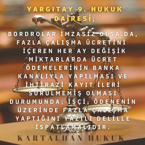 BORDROLAR İMZASIZ OLSA DA BANKAYA YATAN ÜCRET İLE BORDROLARDAKİ MİKTAR AYNI İSE FAZLA ÇALIŞMAYI İŞÇİ YAZILI DELİL İLE İSPATLAMALIDIR.