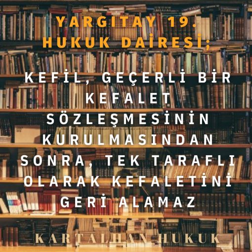 KEFİL, GEÇERLİ BİR KEFALET SÖZLEŞMESİNİN KURULMASINDAN SONRA, TEK TARAFLI OLARAK KEFALETİNİ GERİ ALAMAZ.