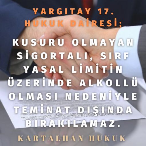 SİGORTALI, SIRF YASAL LİMİTİN ÜZERİNDE ALKOLLÜ OLMASI NEDENİYLE TEMİNAT DIŞINDA BIRAKILAMAZ.