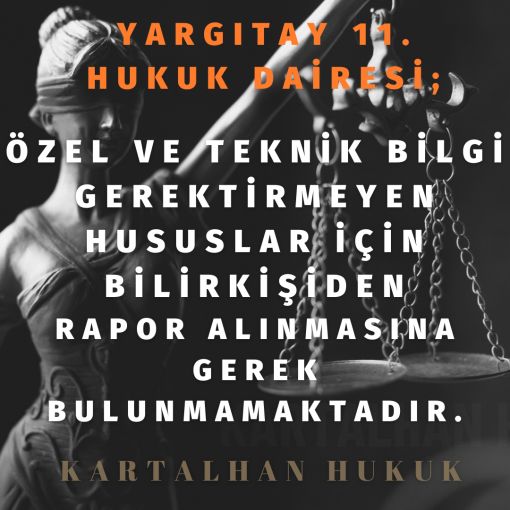 ÖZEL VE TEKNİK BİLGİYİ GEREKTİRMEYEN HUSUSLAR İÇİN BİLİRKİŞİDEN RAPOR ALINMASINA GEREK BULUNMAMAKTADIR.