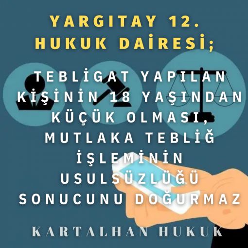 tebligat yapılan kişinin 18 yaşından küçük olması, mutlaka tebliğ işleminin usulsüzlüğü sonucunu doğurmaz