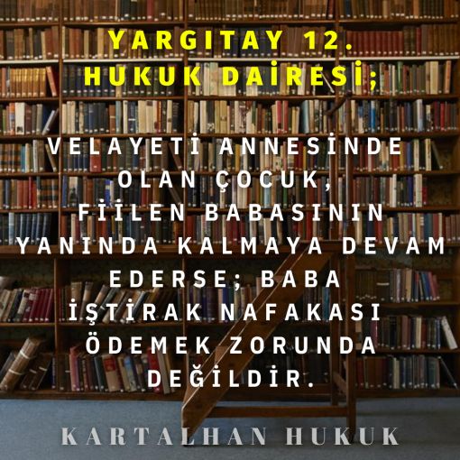 VELAYETİ ANNESİNDE OLAN ÇOCUK, FİİLEN BABASININ YANINDA KALMAYA DEVAM EDERSE; BABA İŞTİRAK NAFAKASI ÖDEMEK ZORUNDA DEĞİLDİR.