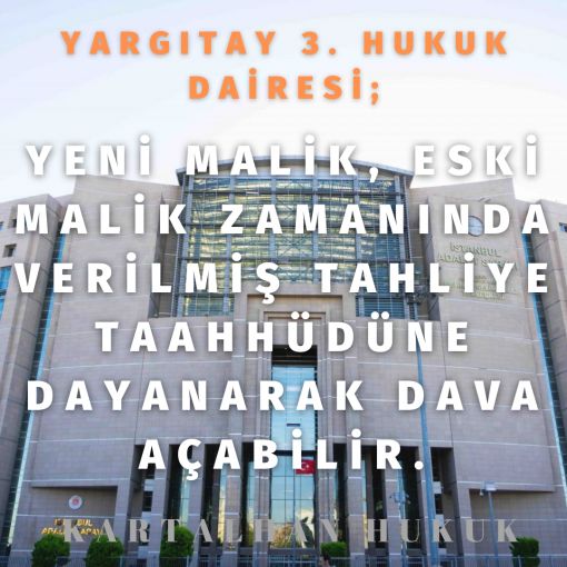 YENİ MALİK, ESKİ MALİK ZAMANINDA VERİLMİŞ TAHLİYE TAAHHÜDÜNE DAYANARAK DAVA AÇABİLİR.